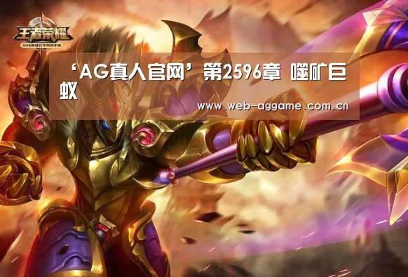 ‘AG真人官网’第2596章 噬矿巨蚁(图4) AG真人官网